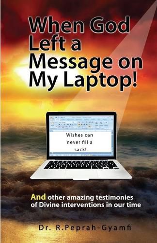 Cover image for When God Left a Message on My Laptop!: And other amazing testimonies of Divine Interventions in our time