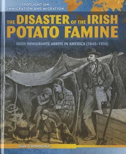 Cover image for The Disaster of the Irish Potato Famine: Irish Immigrants Arrive in America (1845-1850)