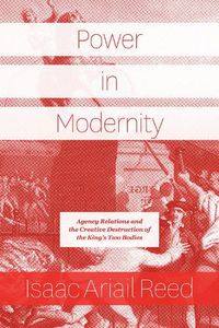 Cover image for Power in Modernity: Agency Relations and the Creative Destruction of the King's Two Bodies