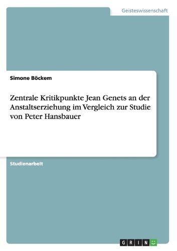 Zentrale Kritikpunkte Jean Genets an der Anstaltserziehung im Vergleich zur Studie von Peter Hansbauer