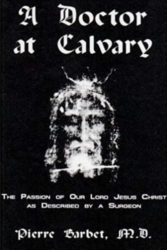 Cover image for A Doctor at Calvary - The Passion of Our Lord Jesus Christ as Described by a Surgeon