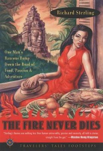 Cover image for The Fire Never Dies: One Man's Raucous Romp Down the Road of Food, Passion, and Adventure