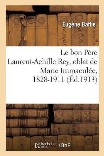 Le Bon Pere Laurent-Achille Rey, Oblat de Marie Immaculee, 1828-1911: Le Premier Chapelain de Montmartree Premier Chapelain de Montmartre