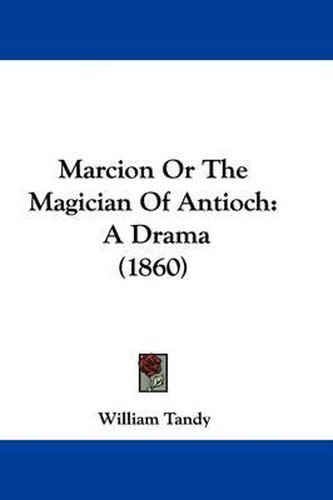 Cover image for Marcion Or The Magician Of Antioch: A Drama (1860)