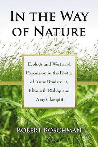 In the Way of Nature: Ecology and Westward Expansion in the Poetry of Anne Bradstreet, Elizabeth Bishop and Amy Clampitt