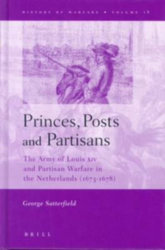 Cover image for Princes, Posts and Partisans: The Army of Louis XIV and Partisan Warfare in the Netherlands (1673-1678)