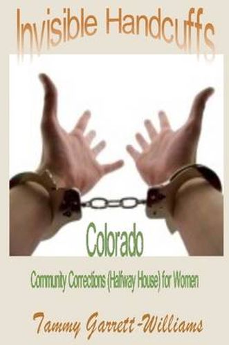 Invisible Handcuffs: Colorado Community Corrections (Halfway House) for Women