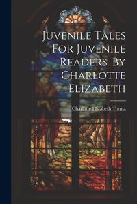 Cover image for Juvenile Tales For Juvenile Readers. By Charlotte Elizabeth