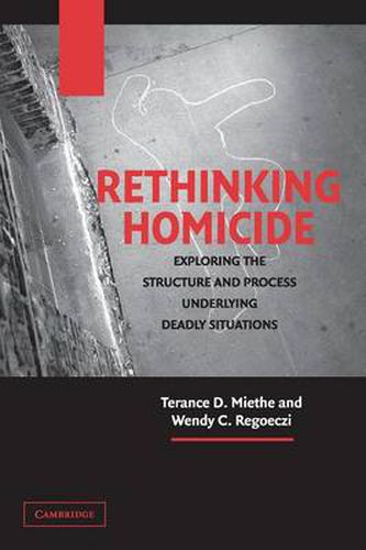 Cover image for Rethinking Homicide: Exploring the Structure and Process Underlying Deadly Situations