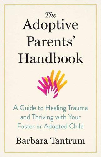 Cover image for The Adoptive Parents' Handbook: A Guide to Healing Trauma and Thriving with Your Foster or Adopted Child