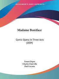 Cover image for Madame Boniface: Comic Opera in Three Acts (1884)