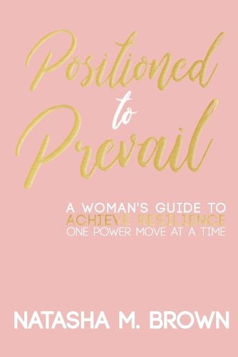 Cover image for Positioned to Prevail: A Woman's Guide to Achieve Resilience One Power Move at a Time