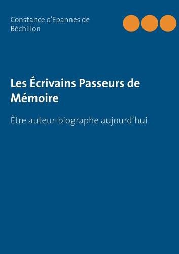 Le Guide des Biographes: Etre ecrivain passeur de memoire aujourd'hui