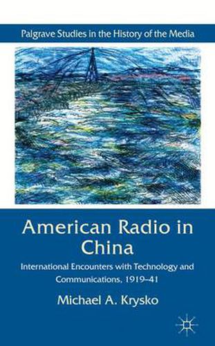 Cover image for American Radio in China: International Encounters with Technology and Communications, 1919-41