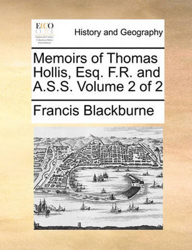 Cover image for Memoirs of Thomas Hollis, Esq. F.R. and A.S.S. Volume 2 of 2