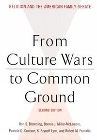 Cover image for From Culture Wars to Common Ground, Second Edition: Religion and the American Family Debate