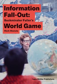 Cover image for Information Fall-Out: Buckminster Fuller's World Game