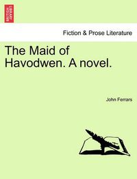 Cover image for The Maid of Havodwen. a Novel.