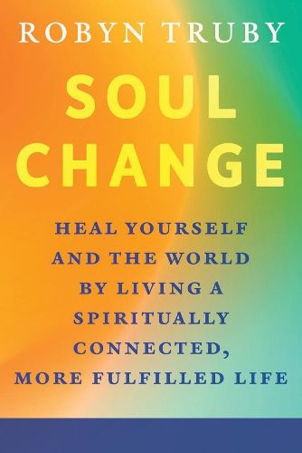 Cover image for Soul Change: Heal Yourself and the World by Living a Spiritually Connected, More Fulfilled Life