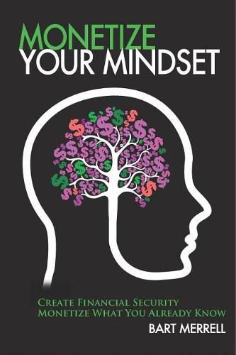 Cover image for Monetize Your Mindset: Create Financial Security Monetize What Your Already Know