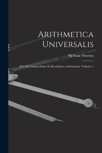 Cover image for Arithmetica Universalis: Sive De Compositione Et Resolutione Arithmetica Volume 1