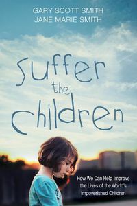 Cover image for Suffer the Children: How We Can Help Improve the Lives of the World's Impoverished Children