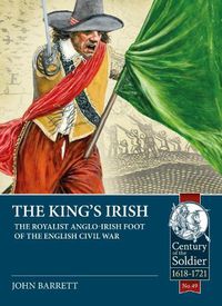 Cover image for The King's Irish: The Royalist Anglo-Irish Foot of the English Civil War, 1643-1646