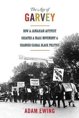 Cover image for The Age of Garvey: How a Jamaican Activist Created a Mass Movement and Changed Global Black Politics