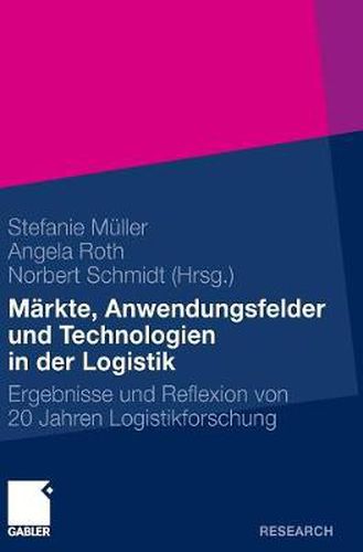 Markte, Anwendungsfelder Und Technologien in Der Logistik: Ergebnisse Und Reflexion Von 20 Jahren Logistikforschung