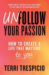 Cover image for Unfollow Your Passion: How to Create a Life that Matters to You