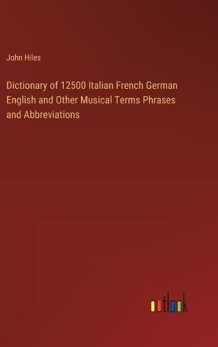 Cover image for Dictionary of 12500 Italian French German English and Other Musical Terms Phrases and Abbreviations