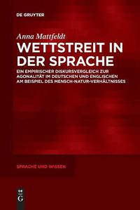 Cover image for Wettstreit in Der Sprache: Ein Empirischer Diskursvergleich Zur Agonalitat Im Deutschen Und Englischen Am Beispiel Des Mensch-Natur-Verhaltnisses