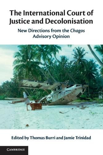 Cover image for The International Court of Justice and Decolonisation: New Directions from the Chagos Advisory Opinion