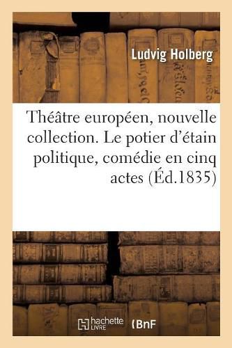 Theatre Europeen, Nouvelle Collection. Le Potier d'Etain Politique, Comedie En Cinq Actes