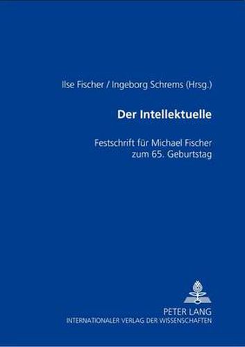 Der Intellektuelle: Rolle, Funktion Und Paradoxie- Festschrift Fuer Michael Fischer Zum 65. Geburtstag