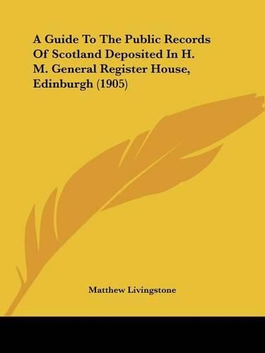 Cover image for A Guide to the Public Records of Scotland Deposited in H. M. General Register House, Edinburgh (1905)
