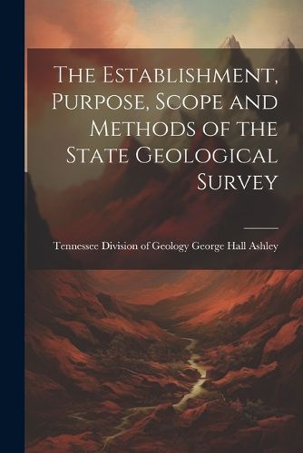 The Establishment, Purpose, Scope and Methods of the State Geological Survey