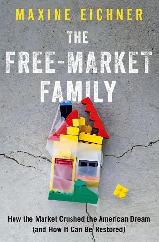 Cover image for The Free-Market Family: How the Market Crushed the American Dream (and How It Can Be Restored)