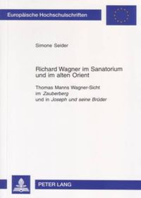 Cover image for Richard Wagner im Sanatorium und im alten Orient: Thomas Manns Wagner-Sicht im  Zauberberg  und in  Joseph und seine Brueder