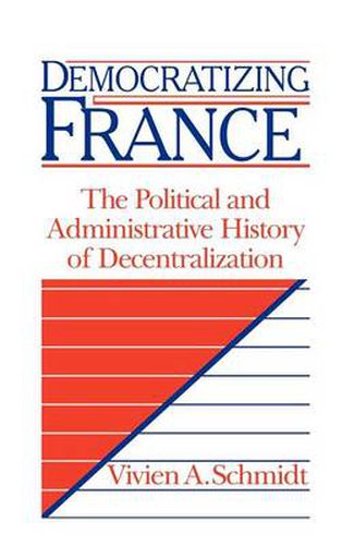 Cover image for Democratizing France: The Political and Administrative History of Decentralization