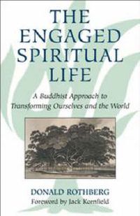 Cover image for The Engaged Spiritual Life: A Buddhist Approach to Transforming Ourselves and the World