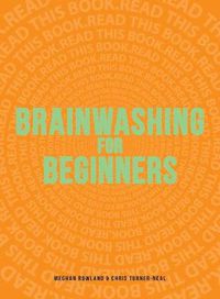 Cover image for Brainwashing for Beginners: Read This Book. Read This Book. Read This Book