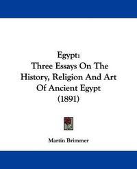 Cover image for Egypt: Three Essays on the History, Religion and Art of Ancient Egypt (1891)