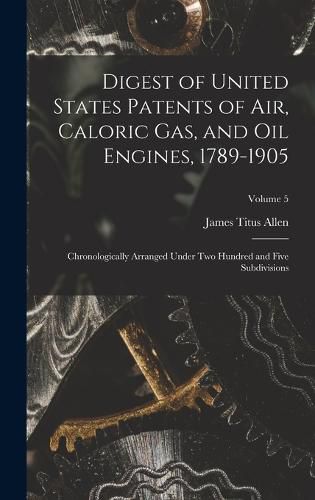 Cover image for Digest of United States Patents of Air, Caloric Gas, and Oil Engines, 1789-1905