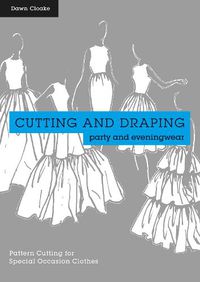 Cover image for Cutting and Draping Party and Eveningwear: Dressmaking and pattern cutting for special occasion clothes