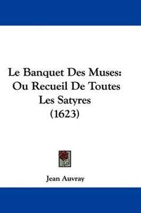 Cover image for Le Banquet Des Muses: Ou Recueil De Toutes Les Satyres (1623)