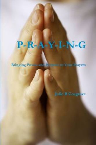 Cover image for PRAYING- Bringing Power and Purpose to Your Prayers