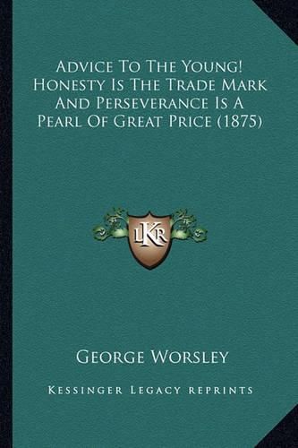 Cover image for Advice to the Young! Honesty Is the Trade Mark and Perseverance Is a Pearl of Great Price (1875)