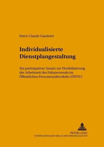 Individualisierte Dienstplangestaltung: Ein Partizipativer Ansatz Zur Flexibilisierung Der Arbeitszeit Des Fahrpersonals Im Oeffentlichen Personennahverkehr (Oepnv)