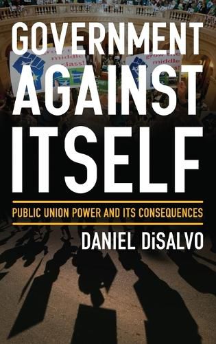 Cover image for Government against Itself: How Public Employee Unions Weaken America's Government and Economy